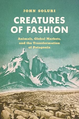 Seller image for Creatures of Fashion : Animals, Global Markets, and the Transformation of Patagonia for sale by GreatBookPrices