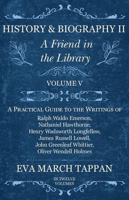 Seller image for History and Biography II - A Friend in the Library - Volume V - A Practical Guide to the Writings of Ralph Waldo Emerson, Nathaniel Hawthorne, Henry W (Paperback or Softback) for sale by BargainBookStores