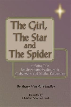 Seller image for Girl, the Star and the Spider : A Fairy Tale for Grownups Dealing With Alzheimer's and Similar Dementias for sale by GreatBookPricesUK