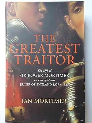 Seller image for THE GREATEST TRAITOR. The Life of Sir Roger Mortimer, 1st Earl of March, Ruler of England, 1327-1330 for sale by GfB, the Colchester Bookshop