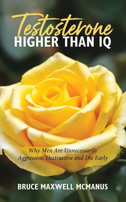 Seller image for Testosterone Higher Than IQ: Why Men Are Unnecessarily Aggressive, Destructive and Die Early (Paperback or Softback) for sale by BargainBookStores