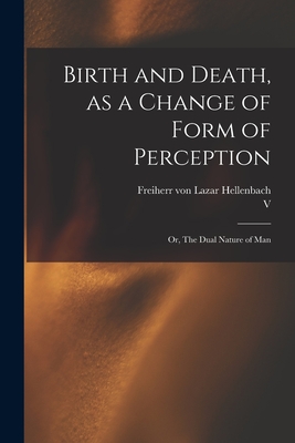 Seller image for Birth and Death, as a Change of Form of Perception: or, The Dual Nature of Man (Paperback or Softback) for sale by BargainBookStores