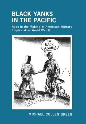 Imagen del vendedor de Black Yanks in the Pacific: Race in the Making of American Military Empire After World War II (Hardback or Cased Book) a la venta por BargainBookStores