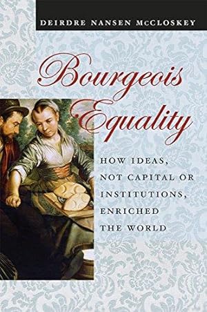 Bild des Verkufers fr Bourgeois Equality    How Ideas, Not Capital or Institutions, Enriched the World zum Verkauf von WeBuyBooks