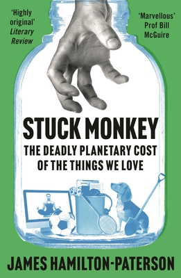 Imagen del vendedor de Stuck Monkey: The Deadly Planetary Cost of the Things We Love (Hardback or Cased Book) a la venta por BargainBookStores