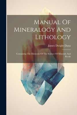 Image du vendeur pour Manual Of Mineralogy And Lithology: Containing The Elements Of The Science Of Minerals And Rocks (Paperback or Softback) mis en vente par BargainBookStores