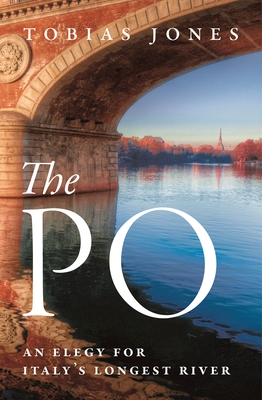 Imagen del vendedor de The Po: An Elegy for Italy's Longest River (Hardback or Cased Book) a la venta por BargainBookStores