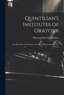 Seller image for Quintilian's Institutes of Oratory: Or, Education of an Orator, Literally Tr. With Notes, by J.S. Watson (Paperback or Softback) for sale by BargainBookStores