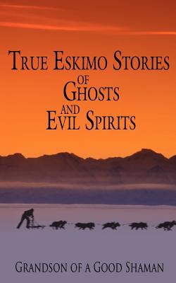 Imagen del vendedor de True Eskimo Stories of Ghosts and Evil Spirits (Paperback or Softback) a la venta por BargainBookStores