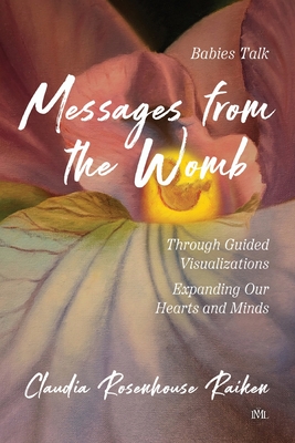 Imagen del vendedor de Messages from the Womb: Babies Talk Through Guided Visualizations Expanding Our Hearts and Minds (Paperback or Softback) a la venta por BargainBookStores