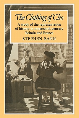 Imagen del vendedor de The Clothing of Clio: A Study of the Representation of History in Ninetennth-Century Britain and France (Paperback or Softback) a la venta por BargainBookStores