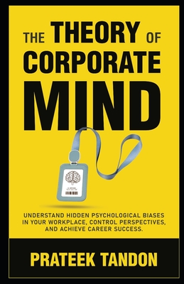 Immagine del venditore per The Theory of Corporate Mind: Understand Hidden Psychological Biases at Your Workplace, Control Perspectives, and Achieve Career Success. (Paperback or Softback) venduto da BargainBookStores