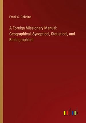 Immagine del venditore per A Foreign Missionary Manual: Geographical, Synoptical, Statistical, and Bibliographical venduto da AHA-BUCH GmbH