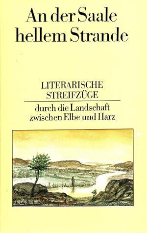 An der Saale hellem Strande : Literarische Streifzüge durch die Landschaft zwischen Elbe und Harz...