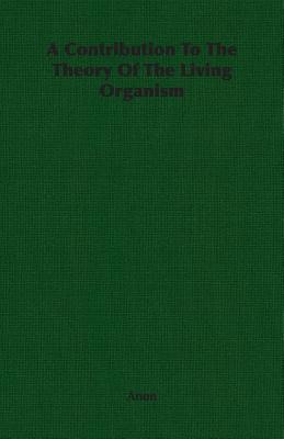 Bild des Verkufers fr A Contribution To The Theory Of The Living Organism (Paperback or Softback) zum Verkauf von BargainBookStores