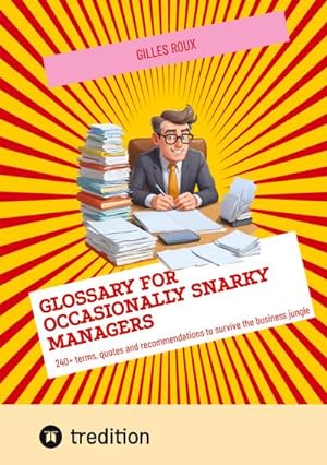Bild des Verkufers fr Glossary for occasionally snarky managers : 240+ terms, quotes and recommendations to survive the business jungle zum Verkauf von Smartbuy
