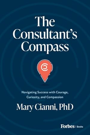 Bild des Verkufers fr Consultant?s Compass : Navigating Success With Courage, Curiosity, and Compassion zum Verkauf von GreatBookPrices