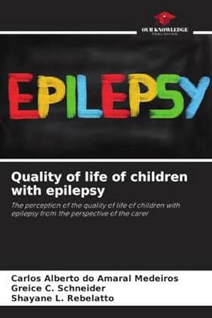 Imagen del vendedor de Quality of life of children with epilepsy : The perception of the quality of life of children with epilepsy from the perspective of the carer a la venta por AHA-BUCH GmbH