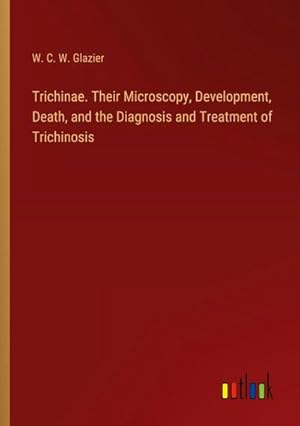 Imagen del vendedor de Trichinae. Their Microscopy, Development, Death, and the Diagnosis and Treatment of Trichinosis a la venta por Smartbuy