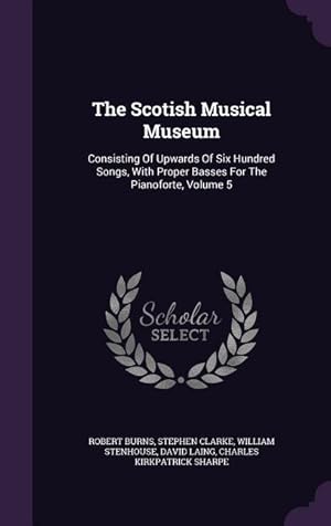 Imagen del vendedor de The Scotish Musical Museum: Consisting Of Upwards Of Six Hundred Songs, With Proper Basses For The Pianoforte, Volume 5 a la venta por moluna