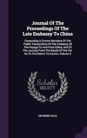 Image du vendeur pour Journal Of The Proceedings Of The Late Embassy To China: Comprising A Correct Narrative Of The Public Transactions Of The Embassy, Of The Voyage To . The Pei-ho To The Return To Canton, Volume 2 mis en vente par moluna
