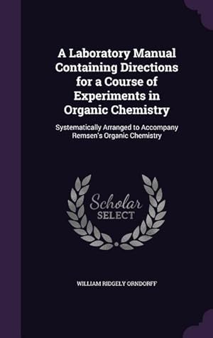 Bild des Verkufers fr A Laboratory Manual Containing Directions for a Course of Experiments in Organic Chemistry: Systematically Arranged to Accompany Remsen's Organic Chemistry zum Verkauf von moluna