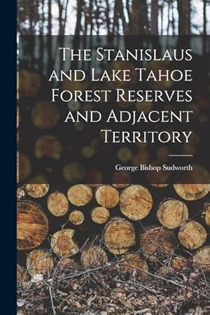 Bild des Verkufers fr The Stanislaus and Lake Tahoe Forest Reserves and Adjacent Territory zum Verkauf von moluna