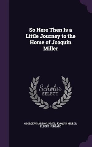 Seller image for So Here Then Is a Little Journey to the Home of Joaquin Miller for sale by moluna