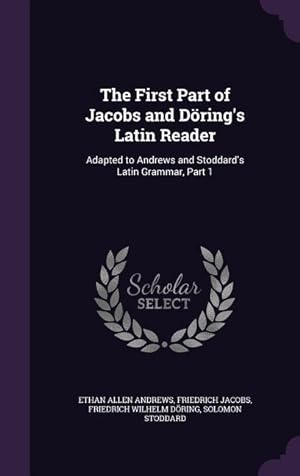 Bild des Verkufers fr The First Part of Jacobs and Dring's Latin Reader: Adapted to Andrews and Stoddard's Latin Grammar, Part 1 zum Verkauf von moluna