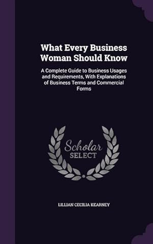 Seller image for What Every Business Woman Should Know: A Complete Guide to Business Usages and Requirements, With Explanations of Business Terms and Commercial Forms for sale by moluna