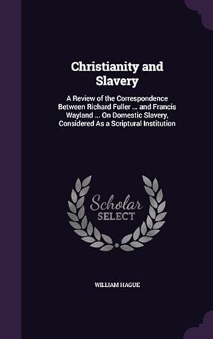 Bild des Verkufers fr Christianity and Slavery: A Review of the Correspondence Between Richard Fuller . and Francis Wayland . On Domestic Slavery, Considered As a Scriptural Institution zum Verkauf von moluna