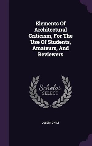 Bild des Verkufers fr Elements Of Architectural Criticism, For The Use Of Students, Amateurs, And Reviewers zum Verkauf von moluna