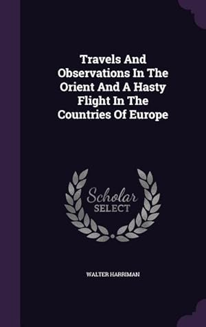 Bild des Verkufers fr Travels And Observations In The Orient And A Hasty Flight In The Countries Of Europe zum Verkauf von moluna