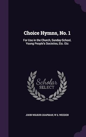Bild des Verkufers fr Choice Hymns, No. 1: For Use in the Church, Sunday-School, Young People's Societies, Etc. Etc zum Verkauf von moluna