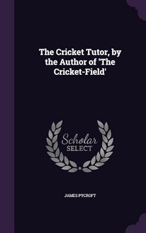 Bild des Verkufers fr The Cricket Tutor, by the Author of 'The Cricket-Field' zum Verkauf von moluna