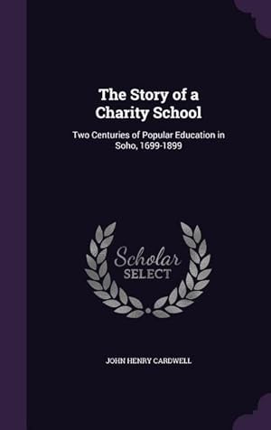 Image du vendeur pour The Story of a Charity School: Two Centuries of Popular Education in Soho, 1699-1899 mis en vente par moluna