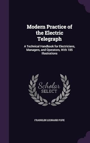Bild des Verkufers fr Modern Practice of the Electric Telegraph: A Technical Handbook for Electricians, Managers, and Operators, With 185 Illustrations zum Verkauf von moluna