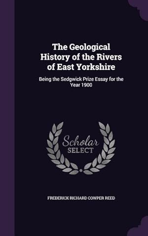 Bild des Verkufers fr The Geological History of the Rivers of East Yorkshire: Being the Sedgwick Prize Essay for the Year 1900 zum Verkauf von moluna