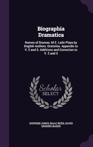 Bild des Verkufers fr Biographia Dramatica: Names of Dramas: M-Z. Latin Plays by English Authors. Oratorios. Appendix to V. 2 and 3. Additions and Correction to V. 2 and 3 zum Verkauf von moluna