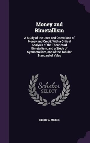 Bild des Verkufers fr Money and Bimetallism: A Study of the Uses and Operations of Money and Credit: With a Critical Analysis of the Theories of Bimetallism, and a Study of . and of the Tabular Standard of Value zum Verkauf von moluna