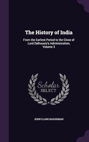 Bild des Verkufers fr The History of India: From the Earliest Period to the Close of Lord Dalhousie's Administration, Volume 3 zum Verkauf von moluna