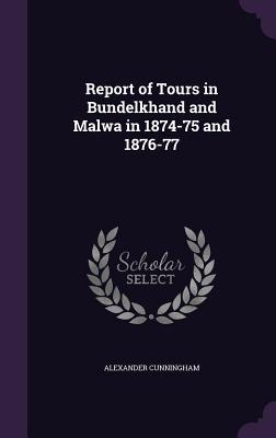 Bild des Verkufers fr Report of Tours in Bundelkhand and Malwa in 1874-75 and 1876-77 zum Verkauf von moluna