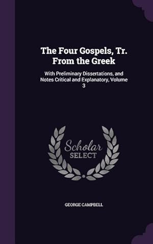 Bild des Verkufers fr The Four Gospels, Tr. From the Greek: With Preliminary Dissertations, and Notes Critical and Explanatory, Volume 3 zum Verkauf von moluna