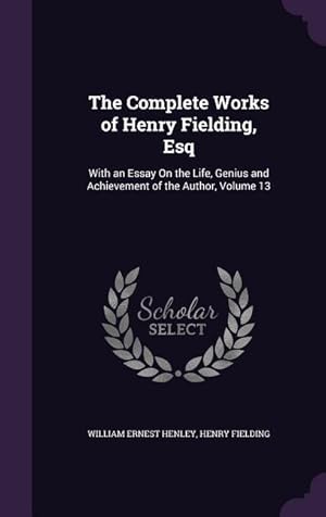 Image du vendeur pour The Complete Works of Henry Fielding, Esq: With an Essay On the Life, Genius and Achievement of the Author, Volume 13 mis en vente par moluna