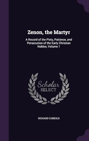 Bild des Verkufers fr Zenon, the Martyr: A Record of the Piety, Patience, and Persecution of the Early Christian Nobles, Volume 1 zum Verkauf von moluna