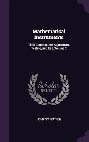 Immagine del venditore per Mathematical Instruments: Their Construction, Adjustment, Testing, and Use, Volume 3 venduto da moluna
