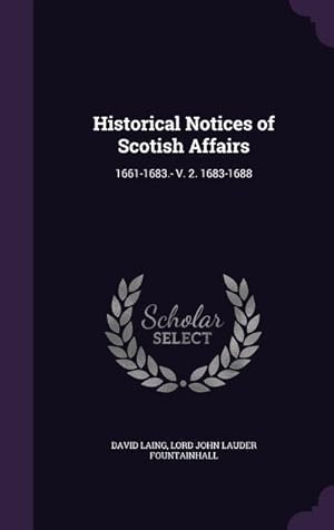 Seller image for Historical Notices of Scotish Affairs: 1661-1683.- V. 2. 1683-1688 for sale by moluna