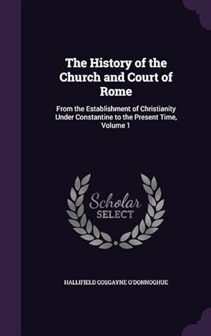 Image du vendeur pour The History of the Church and Court of Rome: From the Establishment of Christianity Under Constantine to the Present Time, Volume 1 mis en vente par moluna