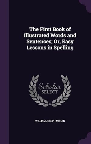 Bild des Verkufers fr The First Book of Illustrated Words and Sentences; Or, Easy Lessons in Spelling zum Verkauf von moluna