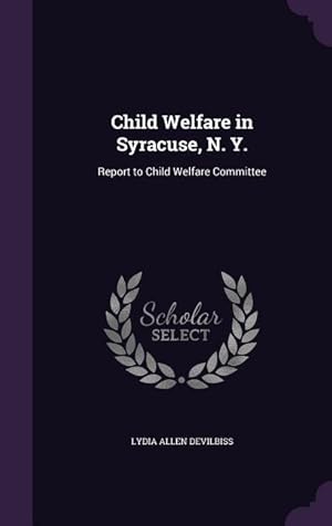 Bild des Verkufers fr Child Welfare in Syracuse, N. Y.: Report to Child Welfare Committee zum Verkauf von moluna